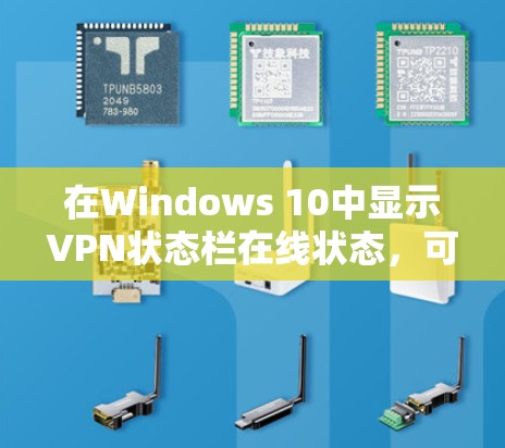 在Windows 10中显示VPN状态栏在线状态，可以按照以下步骤进行配置