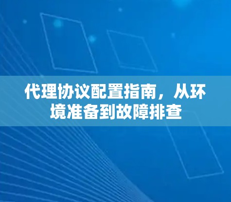 代理协议配置指南，从环境准备到故障排查