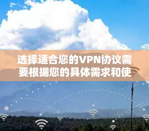 选择适合您的VPN协议需要根据您的具体需求和使用场景进行综合考虑。以下是针对不同使用场景的VPN协议推荐