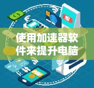 使用加速器软件来提升电脑性能的步骤如下