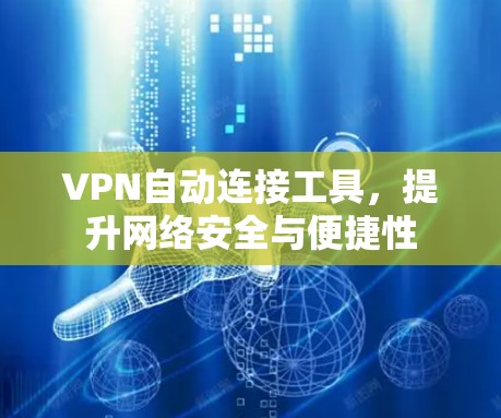 VPN自动连接工具，提升网络安全与便捷性