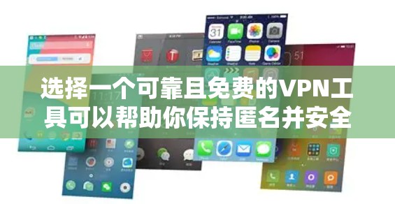 选择一个可靠且免费的VPN工具可以帮助你保持匿名并安全地上网。以下是一些建议和步骤，帮助你找到和下载合适的免费VPN