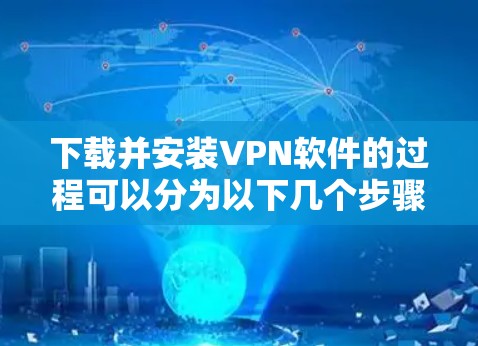 下载并安装VPN软件的过程可以分为以下几个步骤，确保过程顺利且安全