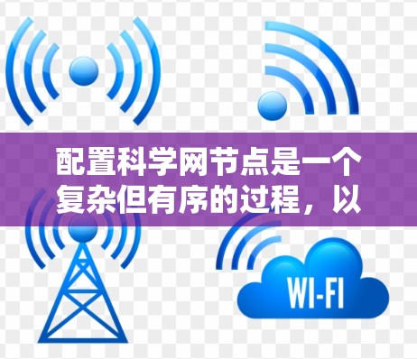 配置科学网节点是一个复杂但有序的过程，以下是分步骤的指南