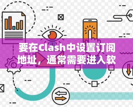 要在Clash中设置订阅地址，通常需要进入软件的设置界面，找到相关的订阅选项，然后输入订阅地址。以下是详细的步骤指南