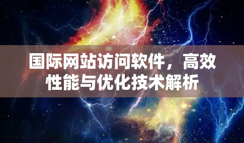 国际网站访问软件，高效性能与优化技术解析