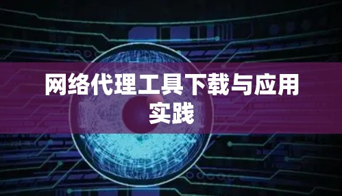 网络代理工具下载与应用实践