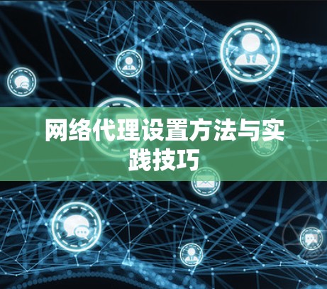 网络代理设置方法与实践技巧