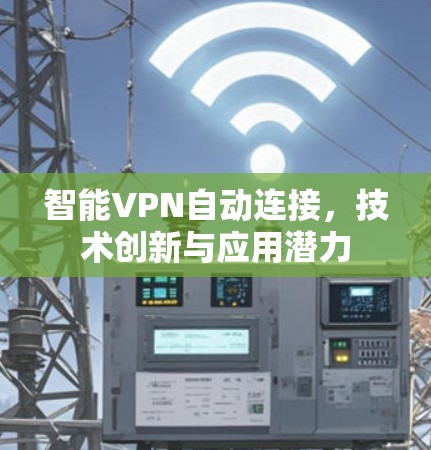 智能VPN自动连接，技术创新与应用潜力