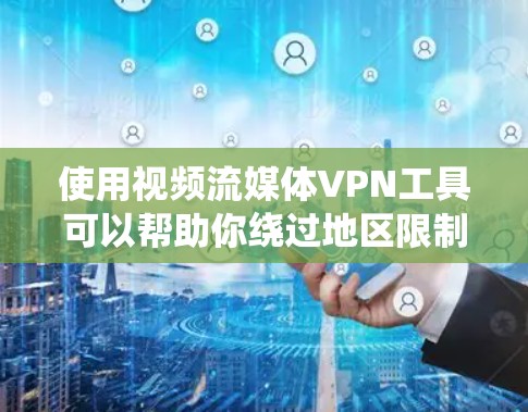 使用视频流媒体VPN工具可以帮助你绕过地区限制，访问你所在地区无法直接观看的视频内容。以下是一些适合视频流媒体的VPN工具推荐