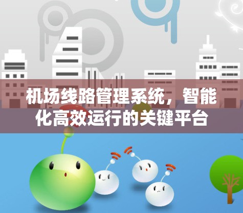 机场线路管理系统，智能化高效运行的关键平台