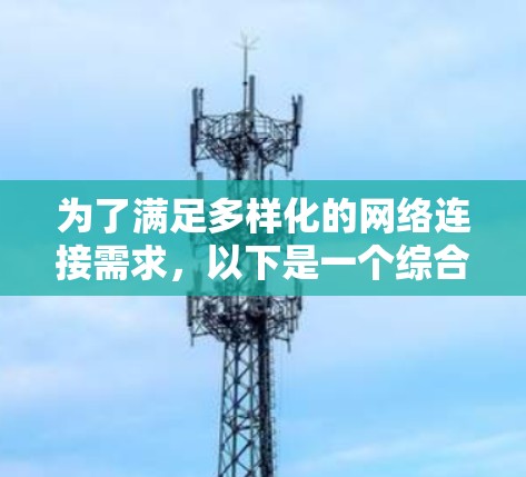 为了满足多样化的网络连接需求，以下是一个综合的网络连接工具合集，涵盖了VPN、文件传输、远程控制、网络监控、跨平台支持、服务器管理等多个方面，并考虑了安全性和易用性